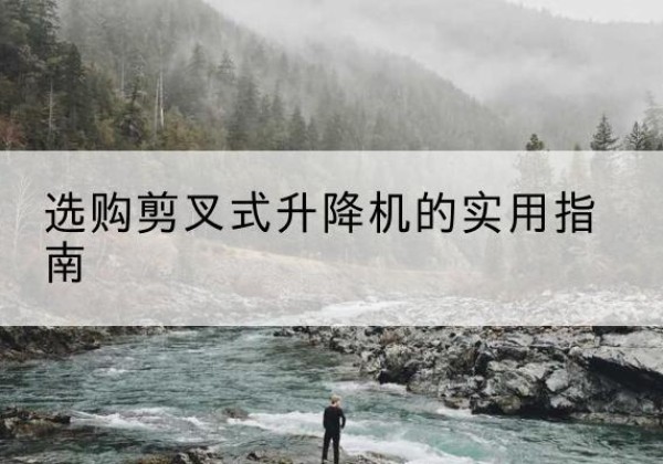 镶黄旗剪叉式升降机怎么选-选购剪叉式升降机的实用指南
